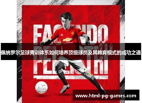 佩纳罗尔足球青训体系如何培养顶级球员及其教育模式的成功之道