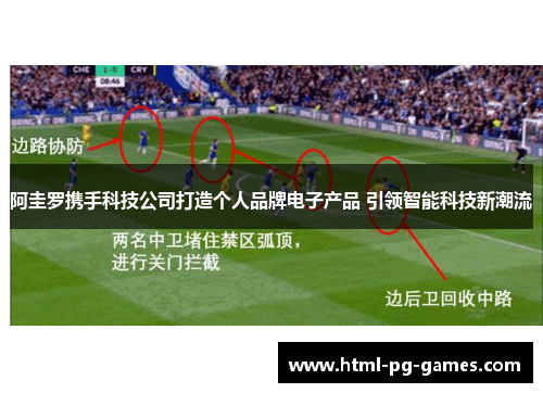 阿圭罗携手科技公司打造个人品牌电子产品 引领智能科技新潮流